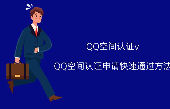 QQ空间认证v QQ空间认证申请快速通过方法？